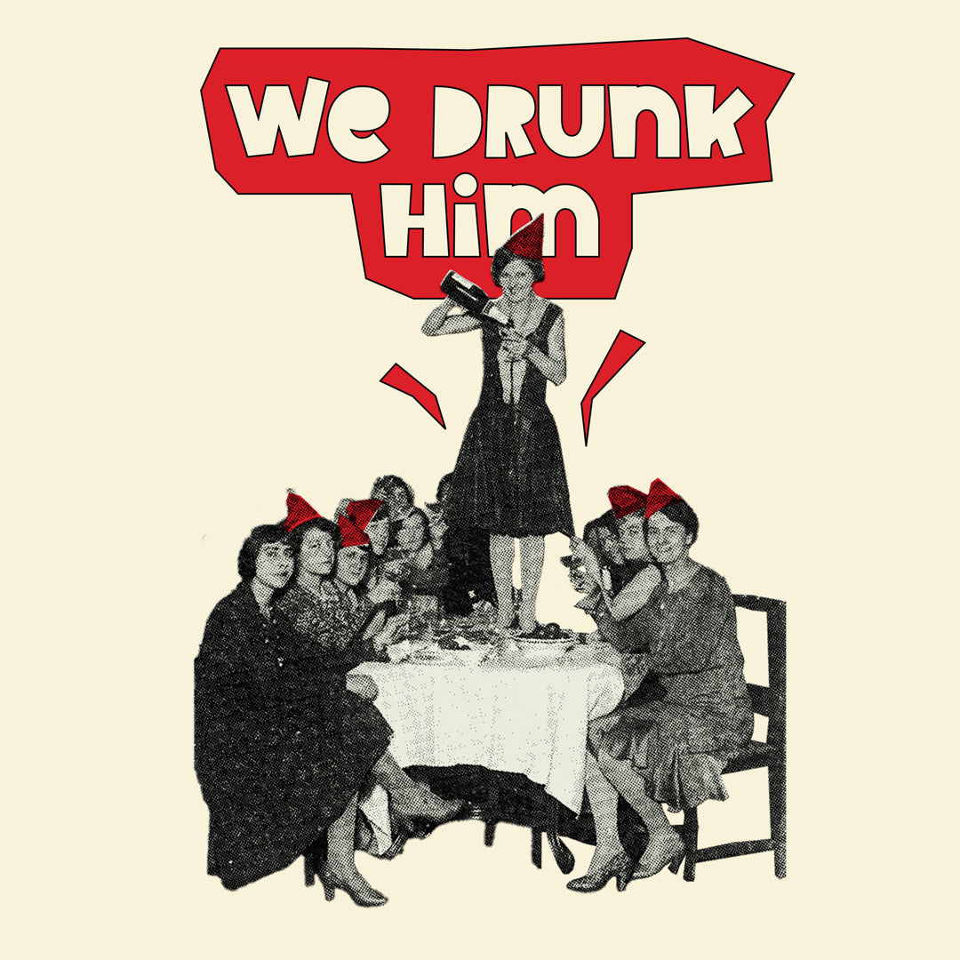We Drunk Him